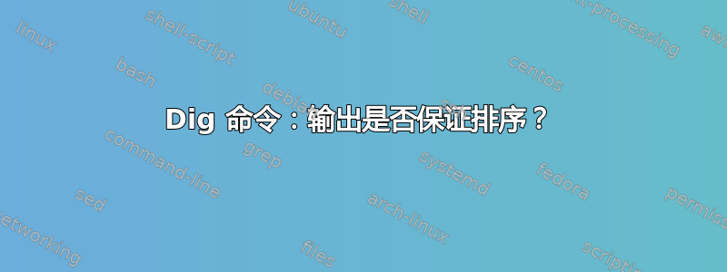 Dig 命令：输出是否保证排序？