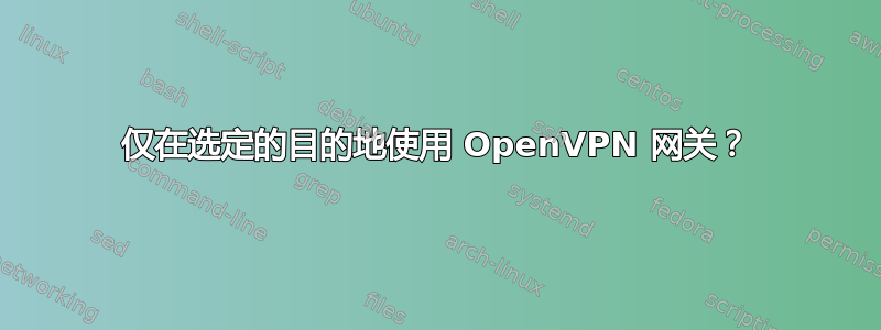 仅在选定的目的地使用 OpenVPN 网关？