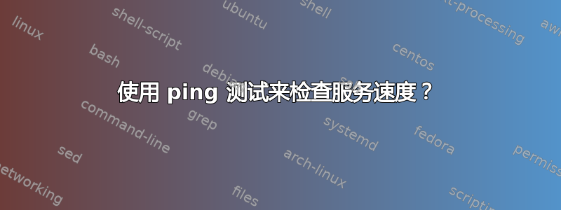 使用 ping 测试来检查服务速度？