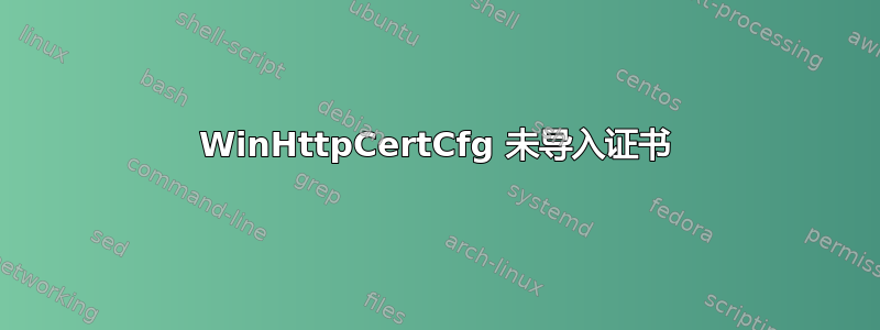 WinHttpCertCfg 未导入证书