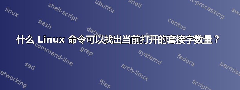 什么 Linux 命令可以找出当前打开的套接字数量？