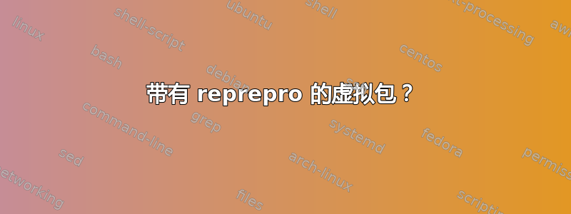 带有 reprepro 的虚拟包？