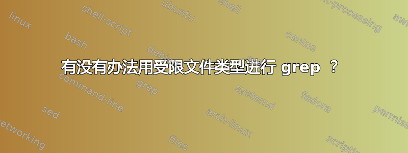 有没有办法用受限文件类型进行 grep ？