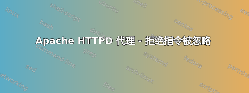 Apache HTTPD 代理 - 拒绝指令被忽略