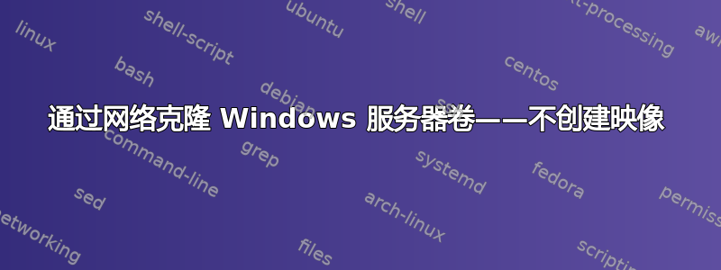 通过网络克隆 Windows 服务器卷——不创建映像