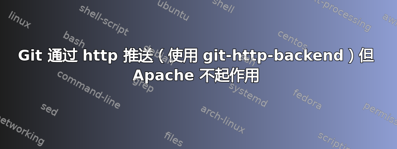 Git 通过 http 推送（使用 git-http-backend）但 Apache 不起作用