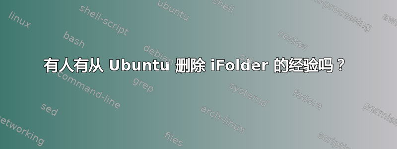 有人有从 Ubuntu 删除 iFolder 的经验吗？