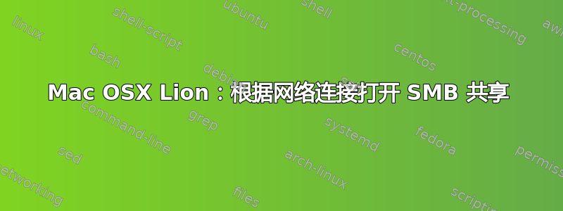 Mac OSX Lion：根据网络连接打开 SMB 共享