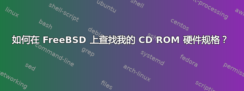 如何在 FreeBSD 上查找我的 CD ROM 硬件规格？