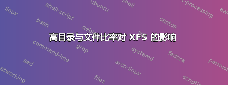 高目录与文件比率对 XFS 的影响