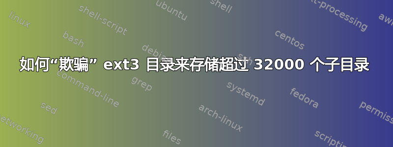 如何“欺骗” ext3 目录来存储超过 32000 个子目录