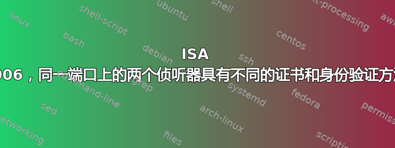 ISA 2006，同一端口上的两个侦听器具有不同的证书和身份验证方法