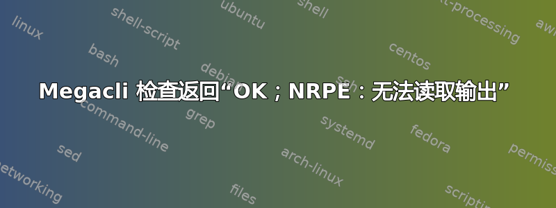 Megacli 检查返回“OK；NRPE：无法读取输出”