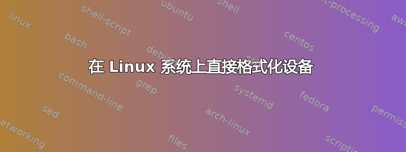 在 Linux 系统上直接格式化设备