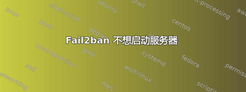 Fail2ban 不想启动服务器