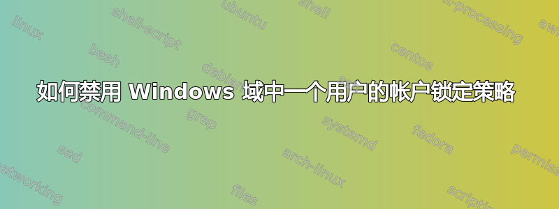 如何禁用 Windows 域中一个用户的帐户锁定策略