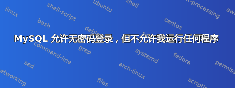 MySQL 允许无密码登录，但不允许我运行任何程序