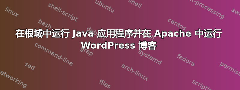 在根域中运行 Java 应用程序并在 Apache 中运行 WordPress 博客