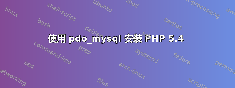 使用 pdo_mysql 安装 PHP 5.4