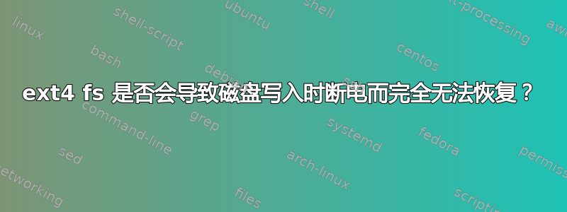 ext4 fs 是否会导致磁盘写入时断电而完全无法恢复？