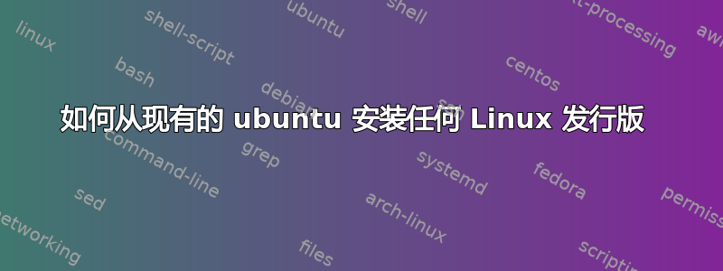 如何从现有的 ubuntu 安装任何 Linux 发行版 