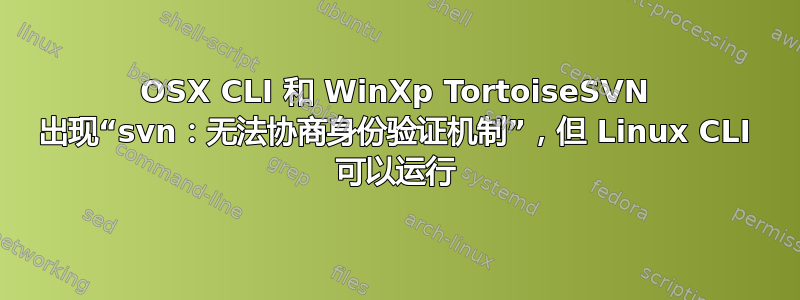 OSX CLI 和 WinXp TortoiseSVN 出现“svn：无法协商身份验证机制”，但 Linux CLI 可以运行