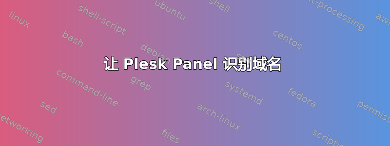 让 Plesk Panel 识别域名