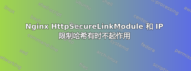 Nginx HttpSecureLinkModule 和 IP 限制哈希有时不起作用