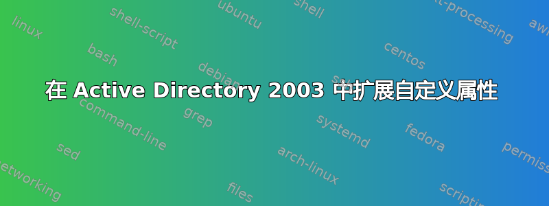 在 Active Directory 2003 中扩展自定义属性