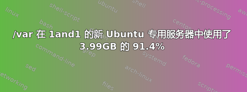 /var 在 1and1 的新 Ubuntu 专用服务器中使用了 3.99GB 的 91.4%