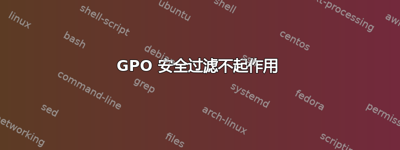 GPO 安全过滤不起作用