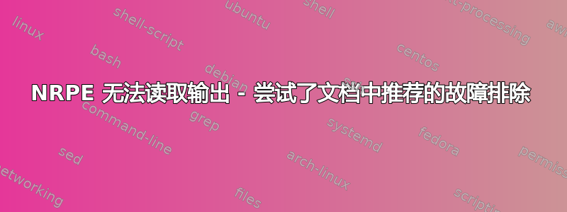 NRPE 无法读取输出 - 尝试了文档中推荐的故障排除