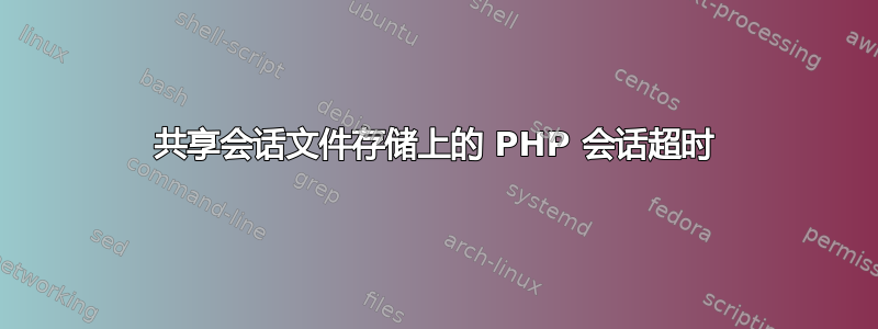 共享会话文件存储上的 PHP 会话超时