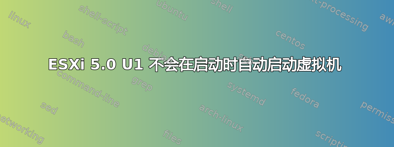 ESXi 5.0 U1 不会在启动时自动启动虚拟机