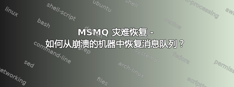 MSMQ 灾难恢复 - 如何从崩溃的机器中恢复消息队列？