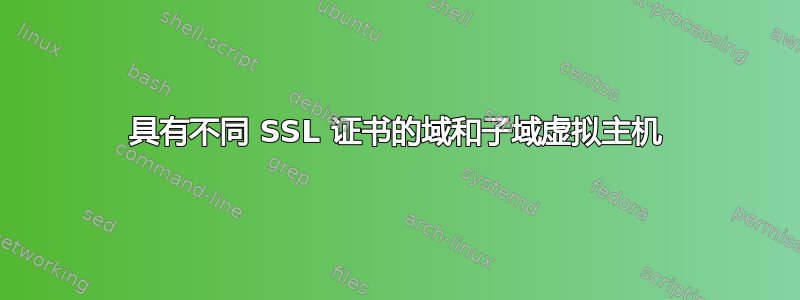 具有不同 SSL 证书的域和子域虚拟主机