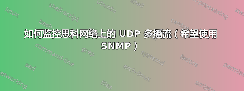 如何监控思科网络上的 UDP 多播流（希望使用 SNMP）