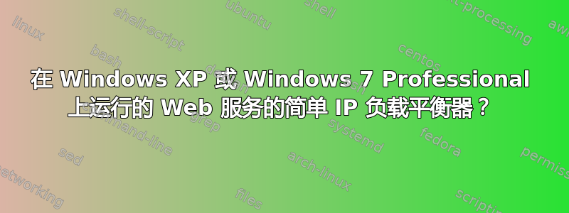 在 Windows XP 或 Windows 7 Professional 上运行的 Web 服务的简单 IP 负载平衡器？