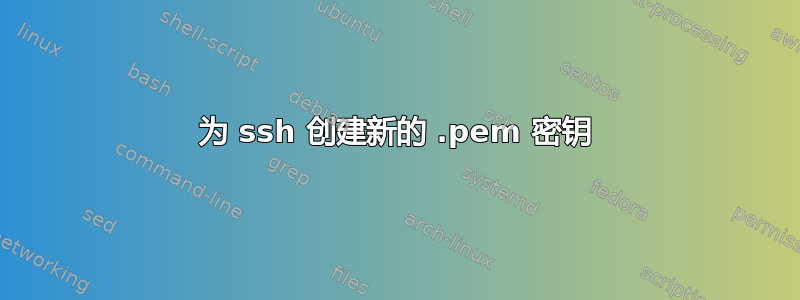 为 ssh 创建新的 .pem 密钥