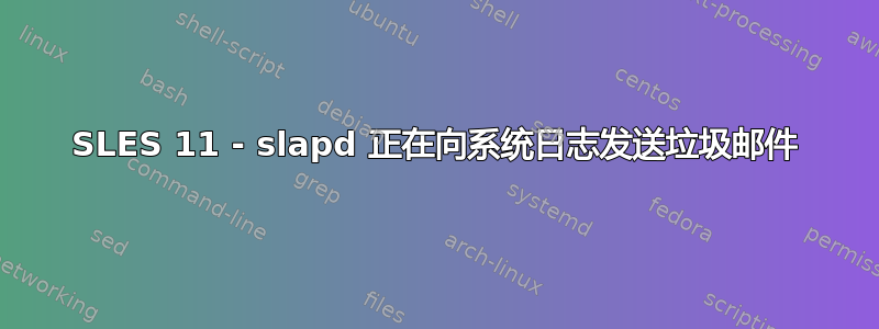 SLES 11 - slapd 正在向系统日志发送垃圾邮件