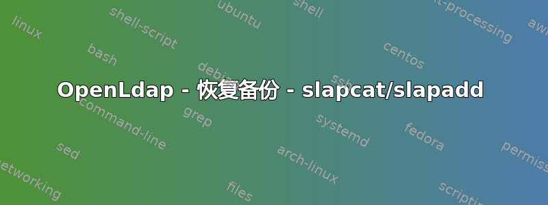 OpenLdap - 恢复备份 - slapcat/slapadd