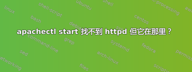 apachectl start 找不到 httpd 但它在那里？