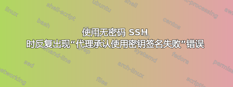 使用无密码 SSH 时反复出现“代理承认使用密钥签名失败”错误