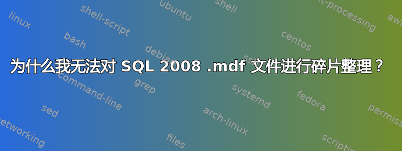 为什么我无法对 SQL 2008 .mdf 文件进行碎片整理？