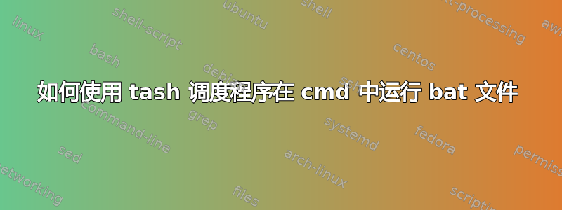 如何使用 tash 调度程序在 cmd 中运行 bat 文件