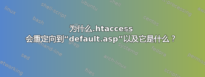 为什么.htaccess 会重定向到“default.asp”以及它是什么？