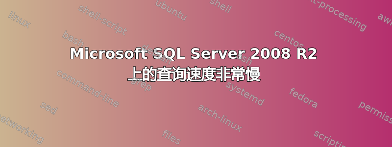 Microsoft SQL Server 2008 R2 上的查询速度非常慢