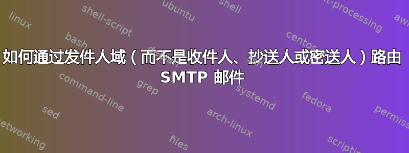 如何通过发件人域（而不是收件人、抄送人或密送人）路由 SMTP 邮件