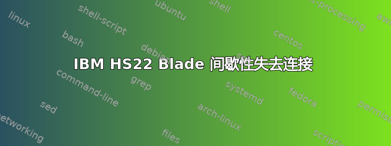 IBM HS22 Blade 间歇性失去连接