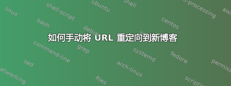 如何手动将 URL 重定向到新博客 